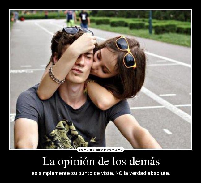 La opinión de los demás - es simplemente su punto de vista, NO la verdad absoluta.