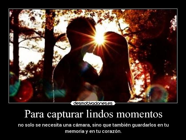 Para capturar lindos momentos - 