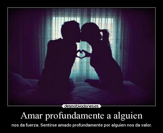 Amar profundamente a alguien - nos da fuerza. Sentirse amado profundamente por alguien nos da valor.