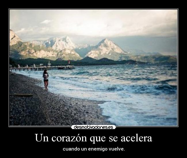 Un corazón que se acelera - cuando un enemigo vuelve.