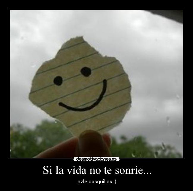 Si la vida no te sonrie... -