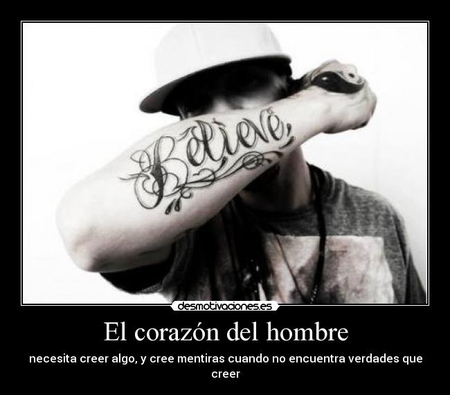 El corazón del hombre - necesita creer algo, y cree mentiras cuando no encuentra verdades que creer