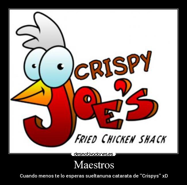 Maestros - Cuando menos te lo esperas sueltanuna catarata de Crispys xD