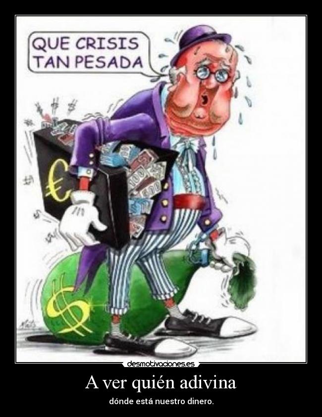 A ver quién adivina - dónde está nuestro dinero.