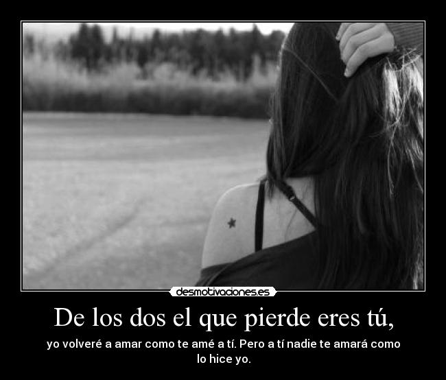 De los dos el que pierde eres tú, -