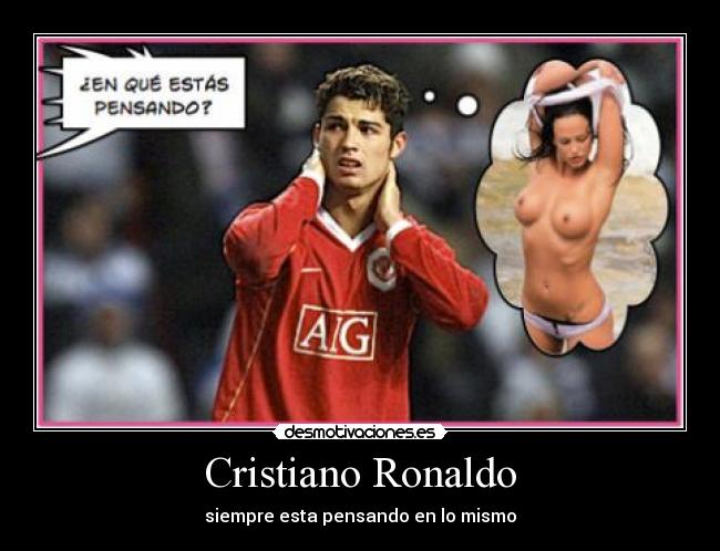 Cristiano Ronaldo - siempre esta pensando en lo mismo