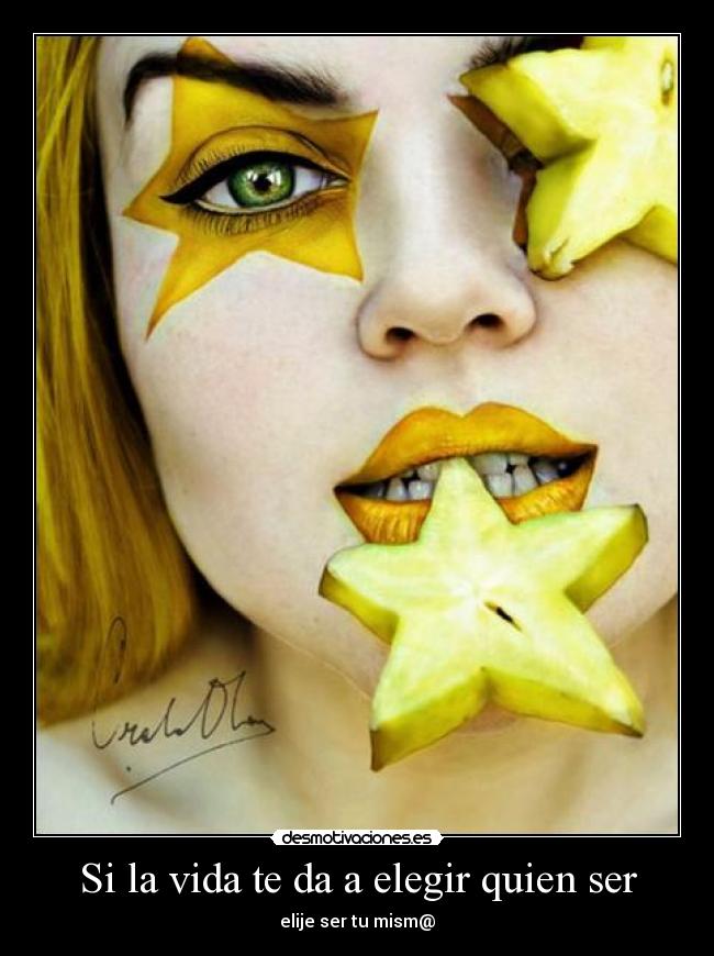 Si la vida te da a elegir quien ser - elije ser tu mism@