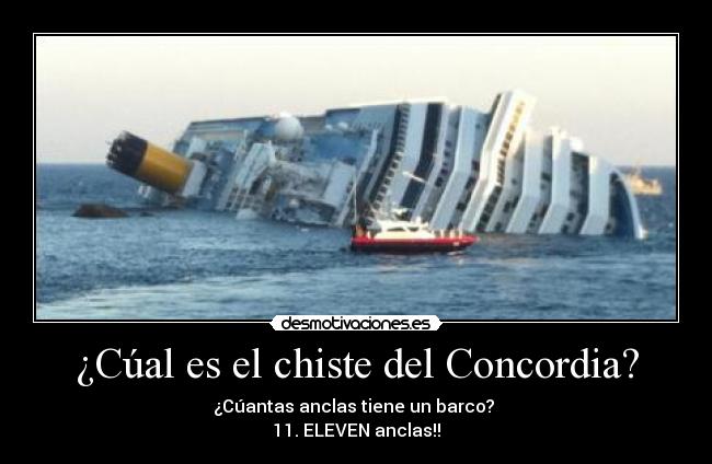 ¿Cúal es el chiste del Concordia? - ¿Cúantas anclas tiene un barco? 
11. ELEVEN anclas!!