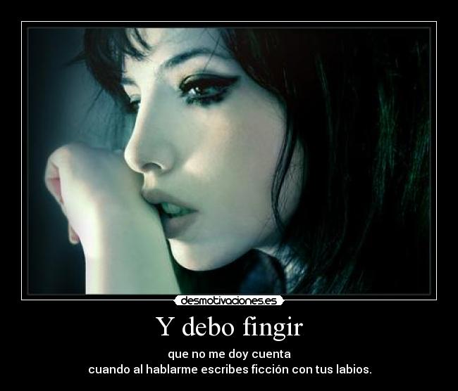Y debo fingir -