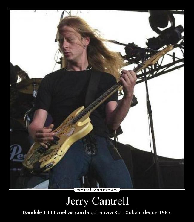 Jerry Cantrell - Dándole 1000 vueltas con la guitarra a Kurt Cobain desde 1987.