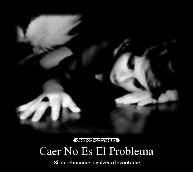 Caer No Es El Problema - Si no rehusarse a volver a levantarse