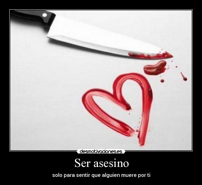 Ser asesino - solo para sentir que alguien muere por ti