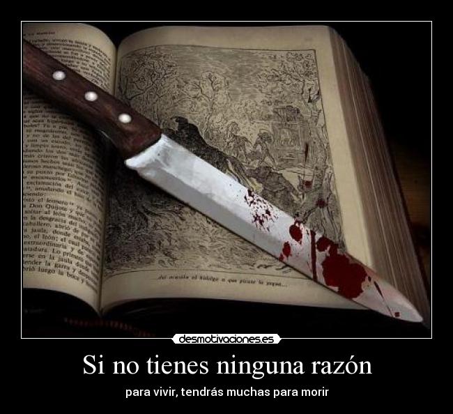 Si no tienes ninguna razón - para vivir, tendrás muchas para morir
