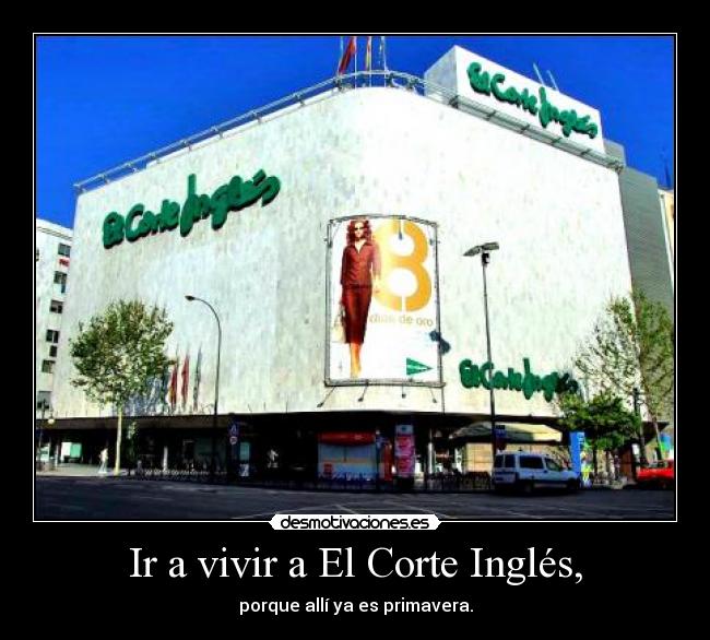 Ir a vivir a El Corte Inglés, - porque allí ya es primavera.