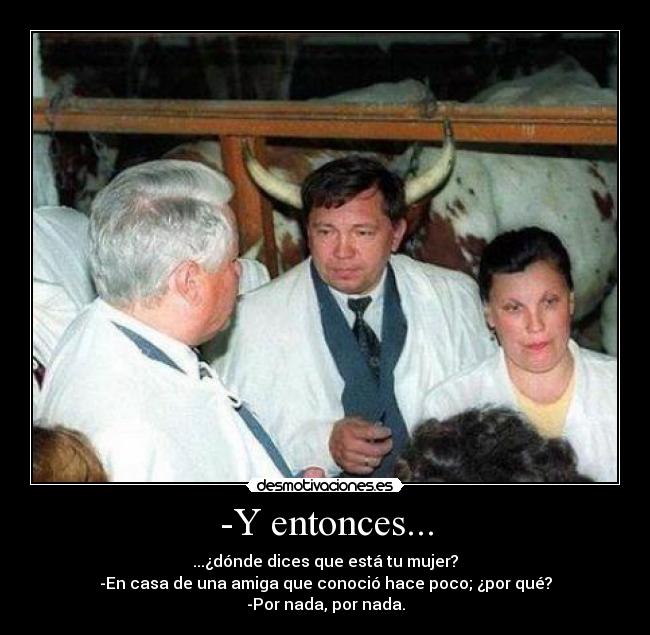 -Y entonces... -