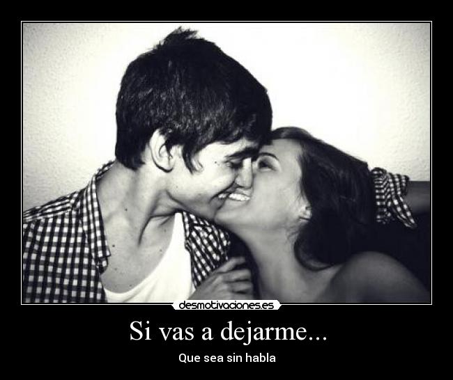 Si vas a dejarme... -