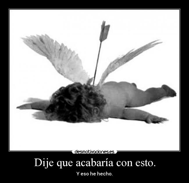 Dije que acabaría con esto. - 