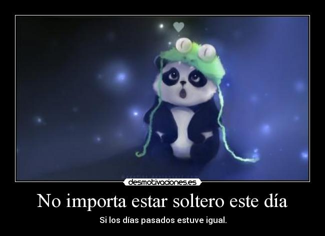 No importa estar soltero este día - Si los días pasados estuve igual.