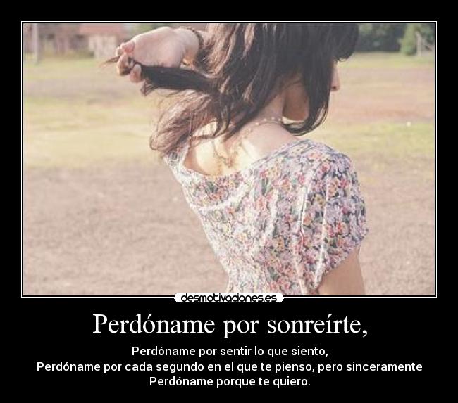 Perdóname por sonreírte, -