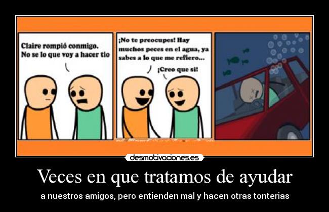Veces en que tratamos de ayudar - a nuestros amigos, pero entienden mal y hacen otras tonterias