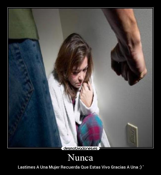 Nunca - Lastimes A Una Mujer Recuerda Que Estas Vivo Gracias A Una :)♥