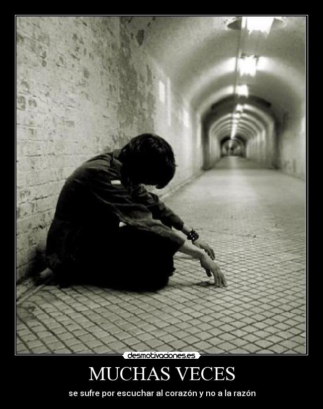 MUCHAS VECES - se sufre por escuchar al corazón y no a la razón