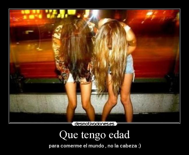 Que tengo edad -