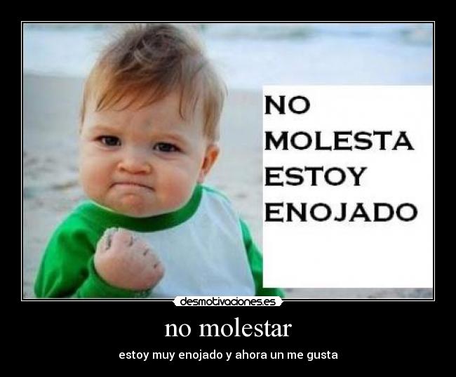 no molestar - estoy muy enojado y ahora un me gusta