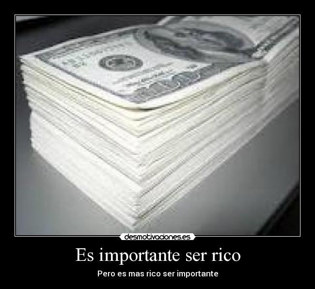Es importante ser rico - Pero es mas rico ser importante