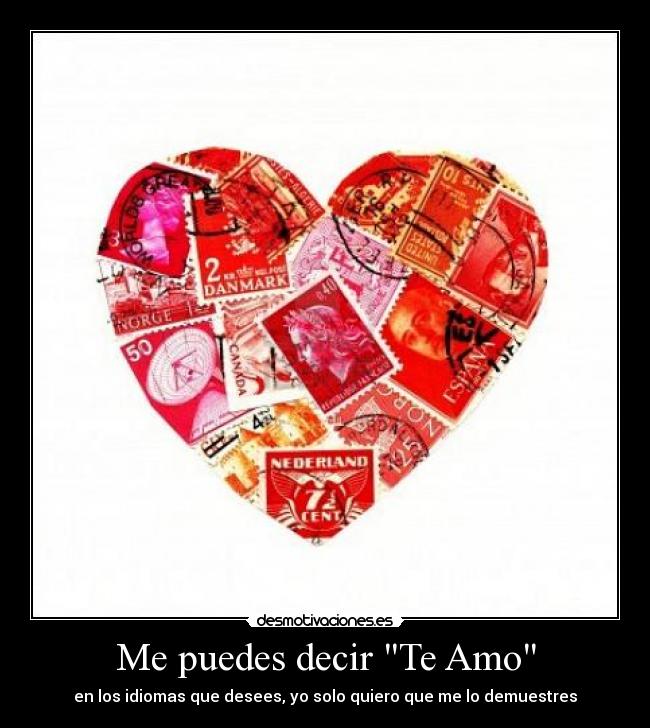 Me puedes decir Te Amo - en los idiomas que desees, yo solo quiero que me lo demuestres