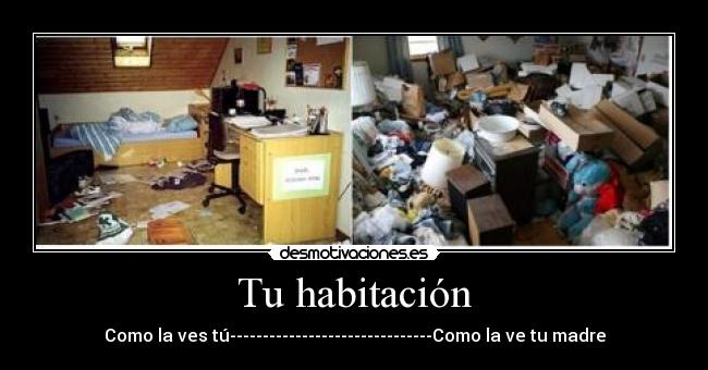 Tu habitación - Como la ves tú-------------------------------Como la ve tu madre