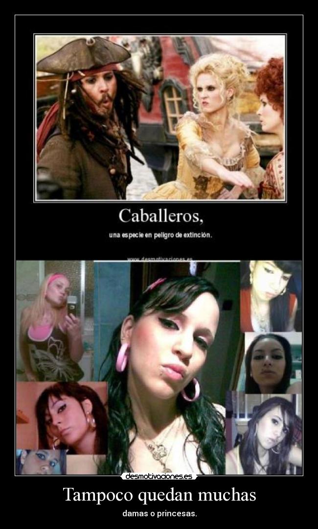 Tampoco quedan muchas - damas o princesas.