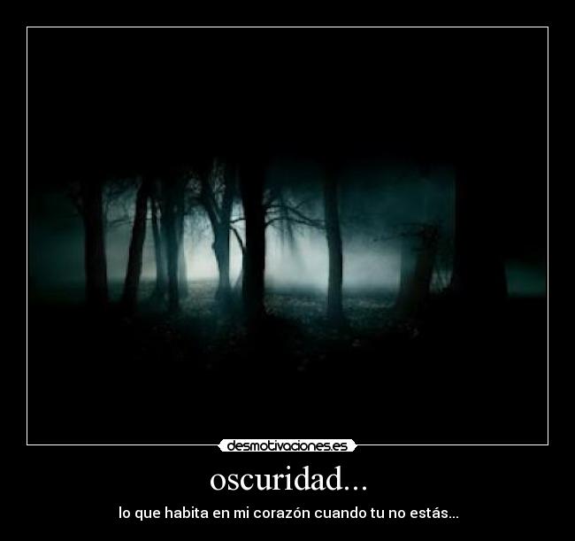 oscuridad... - lo que habita en mi corazón cuando tu no estás...