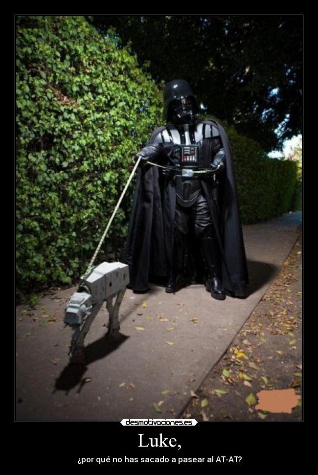 Luke, - ¿por qué no has sacado a pasear al AT-AT?