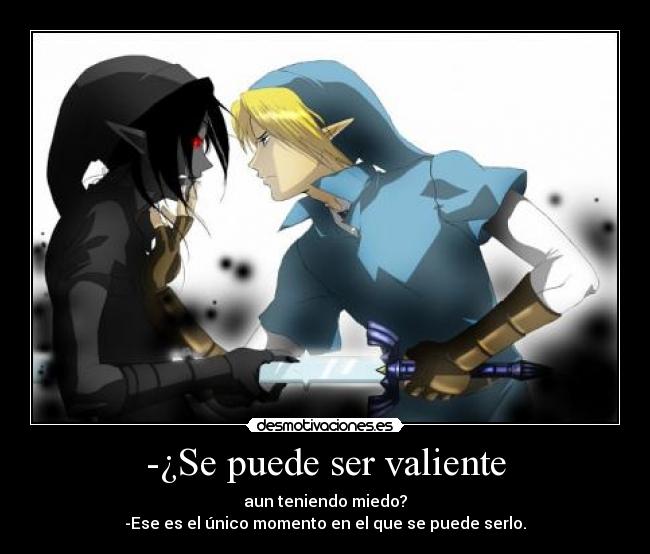 -¿Se puede ser valiente - aun teniendo miedo?
-Ese es el único momento en el que se puede serlo.