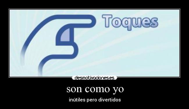 son como yo - inútiles pero divertidos