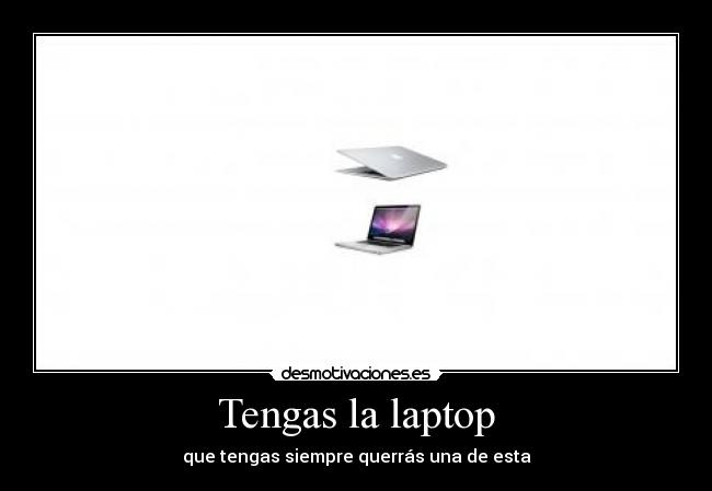 Tengas la laptop -