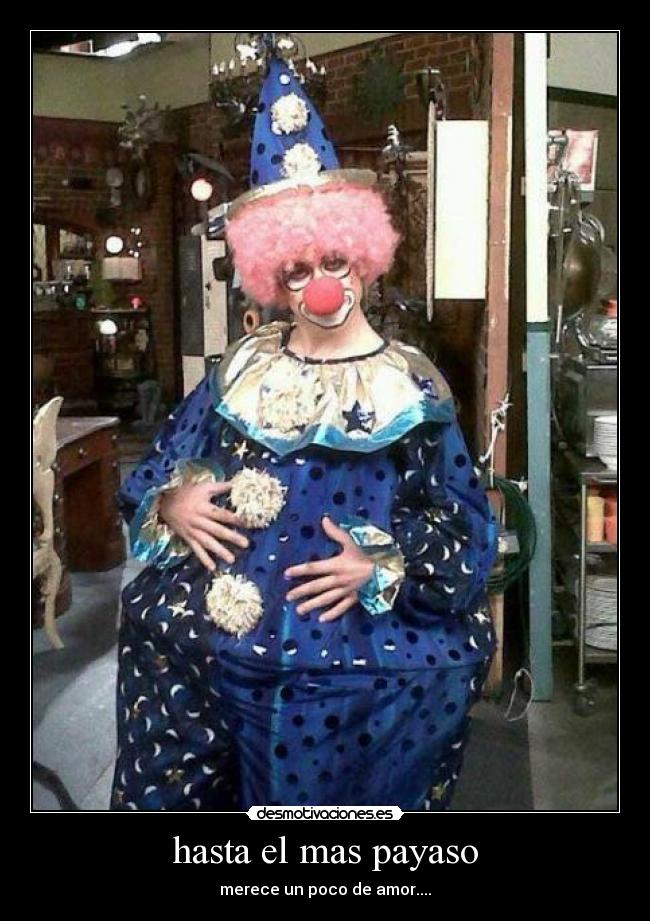 hasta el mas payaso - merece un poco de amor....♪