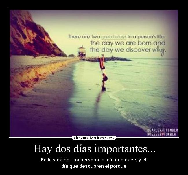 Hay dos días importantes... - En la vida de una persona: el día que nace, y el
día que descubren el porque.