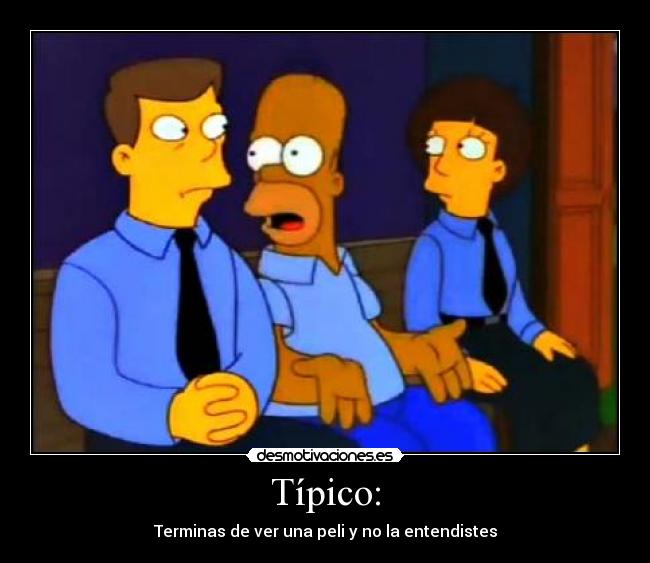 Típico: - Terminas de ver una peli y no la entendistes