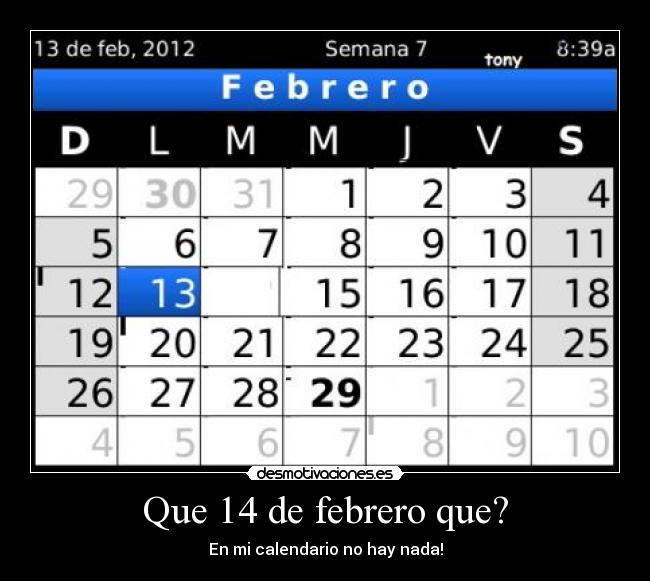 Que 14 de febrero que? - En mi calendario no hay nada!