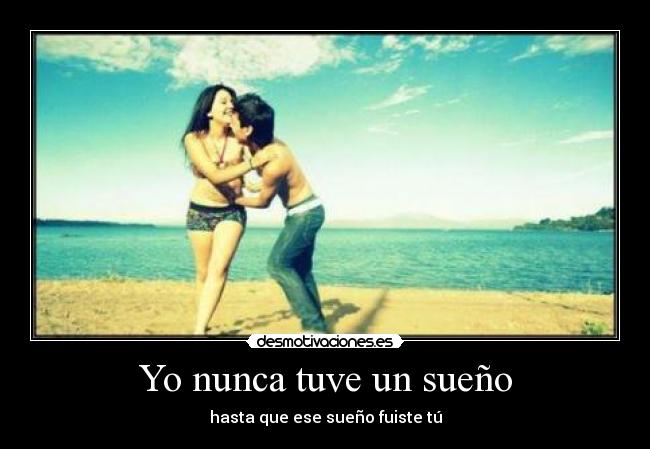 Yo nunca tuve un sueño - hasta que ese sueño fuiste tú