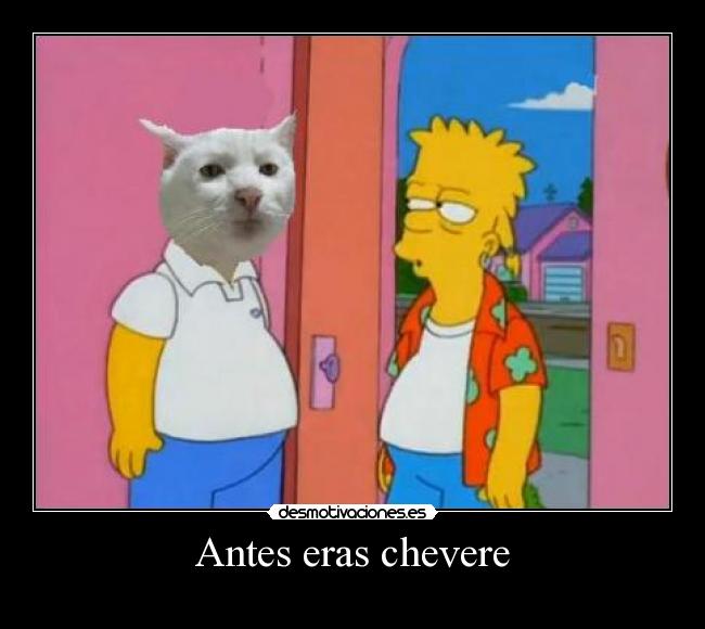 Antes eras chevere - 
