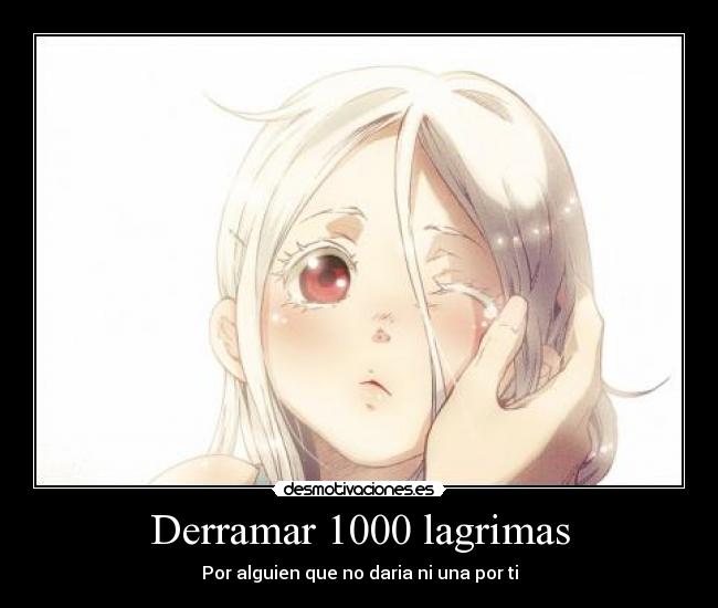Derramar 1000 lagrimas - Por alguien que no daria ni una por ti