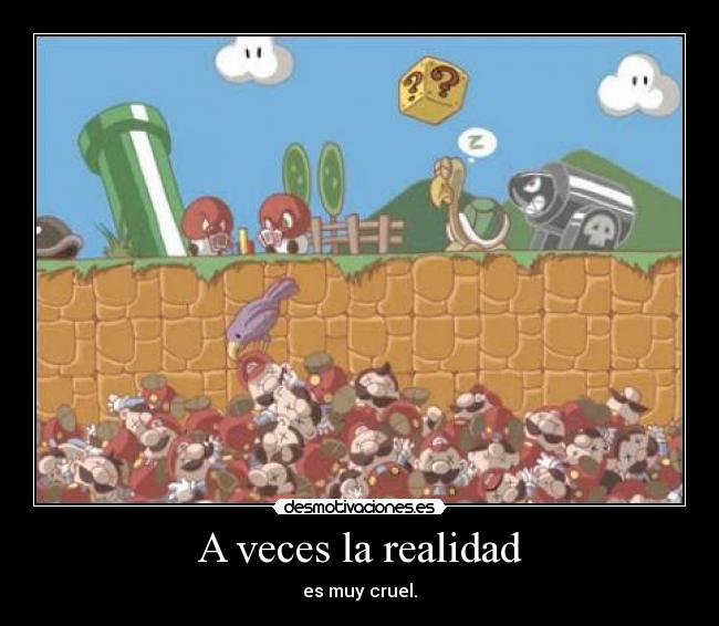 A veces la realidad - es muy cruel.