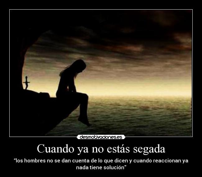 Cuando ya no estás segada -
