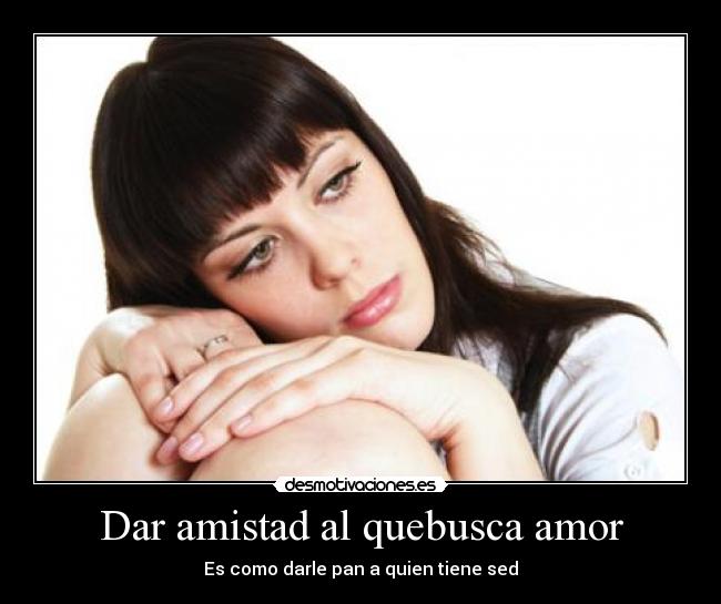 Dar amistad al quebusca amor - 