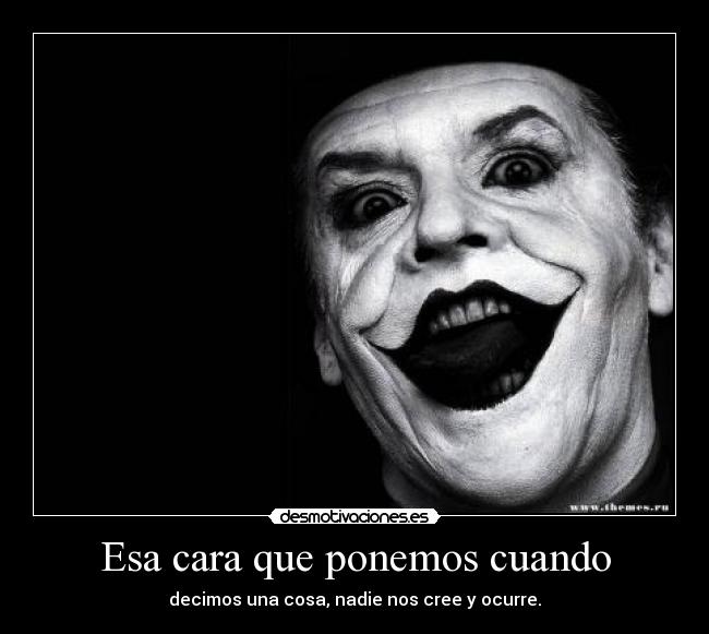 Esa cara que ponemos cuando - decimos una cosa, nadie nos cree y ocurre.