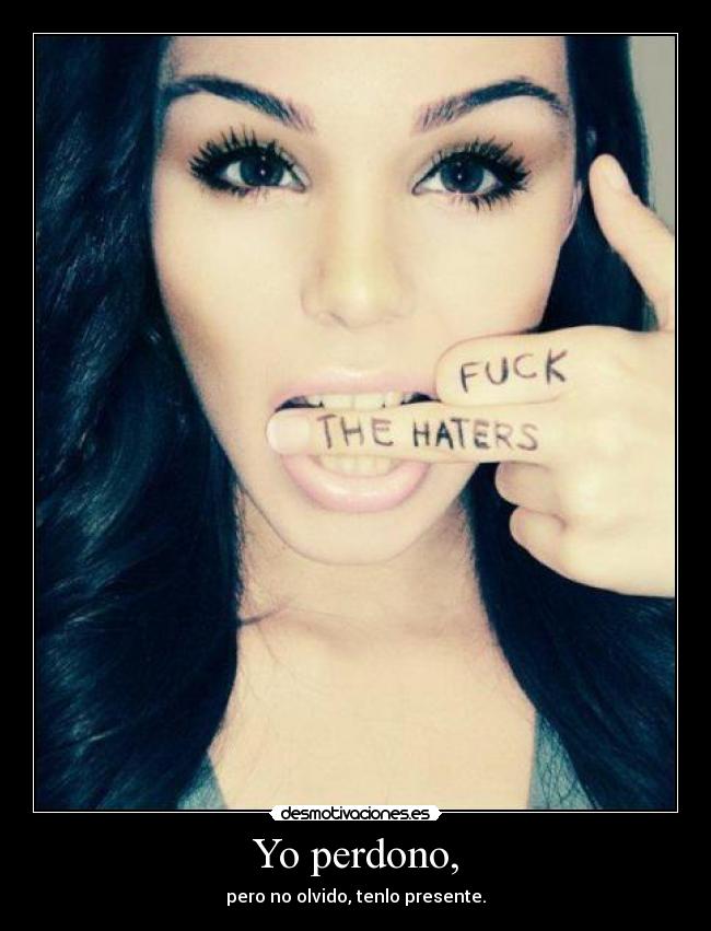 Yo perdono, - pero no olvido, tenlo presente.