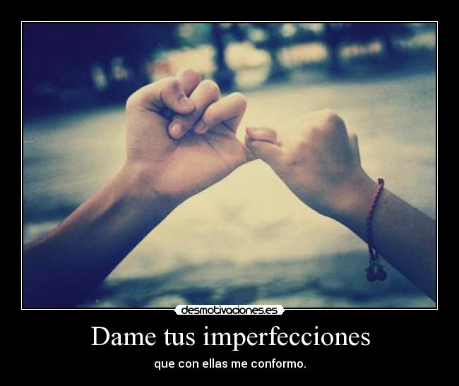 Dame tus imperfecciones -